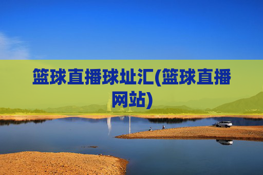 篮球直播球址汇(篮球直播网站)