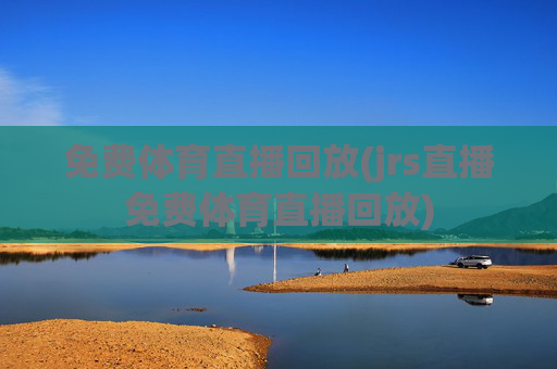 免费体育直播回放(jrs直播免费体育直播回放)