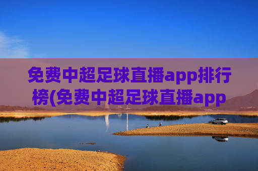 免费中超足球直播app排行榜(免费中超足球直播app排行榜最新)