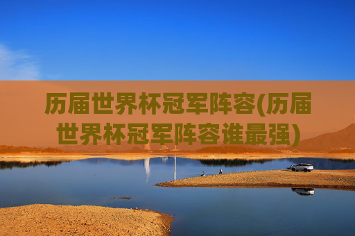 历届世界杯冠军阵容(历届世界杯冠军阵容谁最强)
