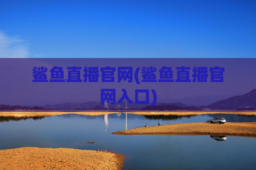 鲨鱼直播官网(鲨鱼直播官网入口)