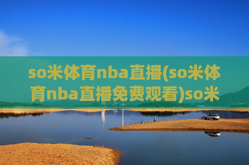 so米体育nba直播(so米体育nba直播免费观看)so米体育NBA直播免费观看