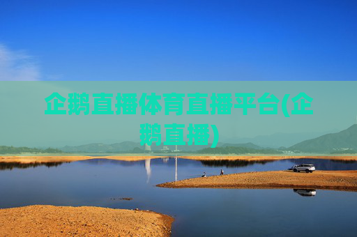 企鹅直播体育直播平台(企鹅直播)