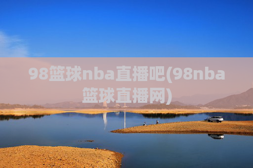 98篮球nba直播吧(98nba篮球直播网)