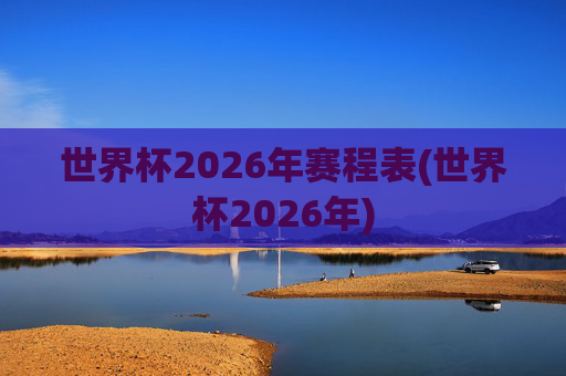 世界杯2026年赛程表(世界杯2026年)