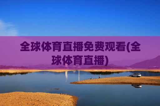 全球体育直播免费观看(全球体育直播)