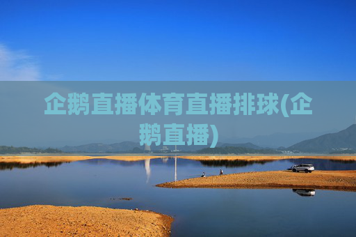 企鹅直播体育直播排球(企鹅直播)