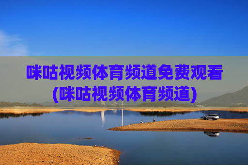 咪咕视频体育频道免费观看(咪咕视频体育频道)
