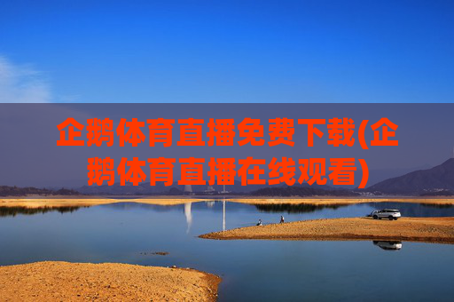 企鹅体育直播免费下载(企鹅体育直播在线观看)