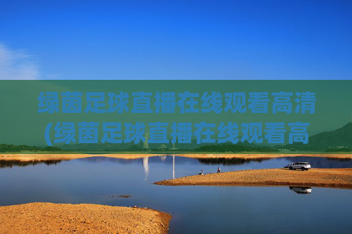 绿茵足球直播在线观看高清(绿茵足球直播在线观看高清版)