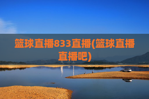 篮球直播833直播(篮球直播直播吧)