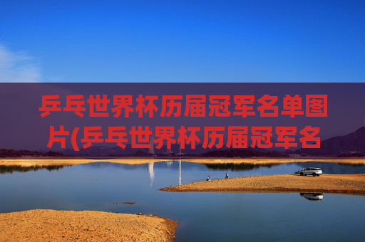 乒乓世界杯历届冠军名单图片(乒乓世界杯历届冠军名单图片大全)