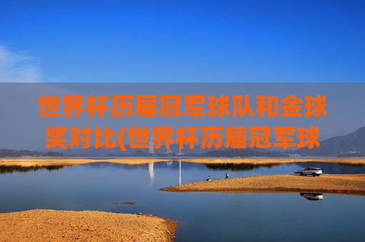 世界杯历届冠军球队和金球奖对比(世界杯历届冠军球队)