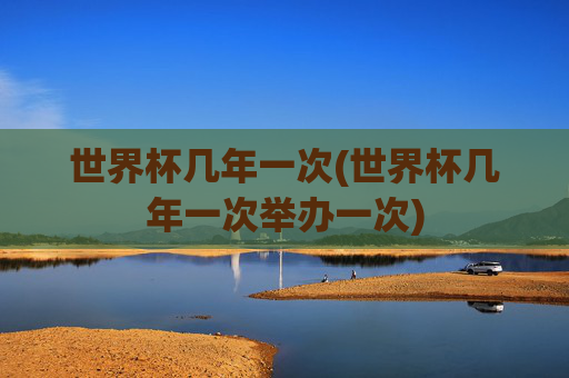 世界杯几年一次(世界杯几年一次举办一次)