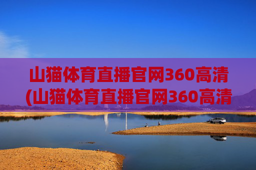 山猫体育直播官网360高清(山猫体育直播官网360高清版)