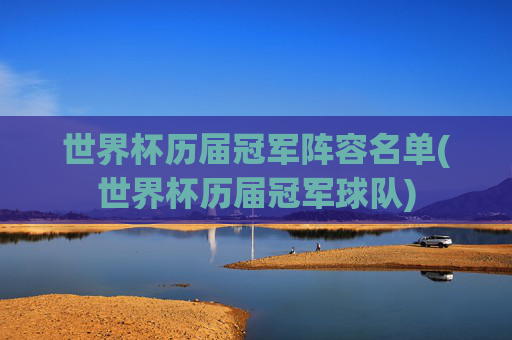 世界杯历届冠军阵容名单(世界杯历届冠军球队)