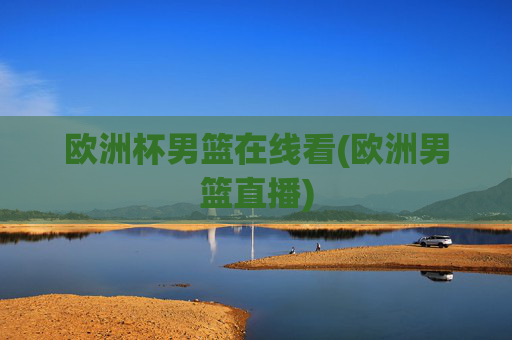 欧洲杯男篮在线看(欧洲男篮直播)