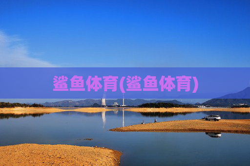 鲨鱼体育(鲨鱼体育)