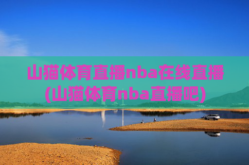 山猫体育直播nba在线直播(山猫体育nba直播吧)