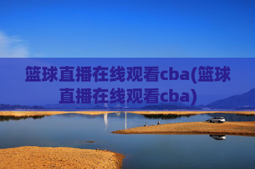 篮球直播在线观看cba(篮球直播在线观看cba)