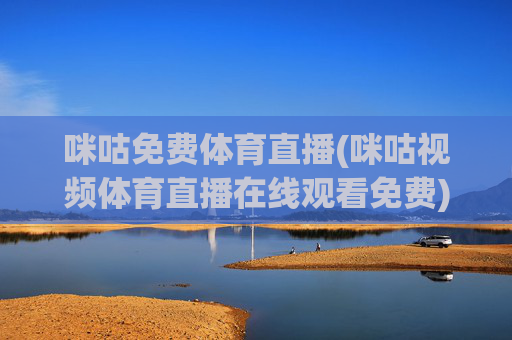 咪咕免费体育直播(咪咕视频体育直播在线观看免费)咪咕免费体育直播
