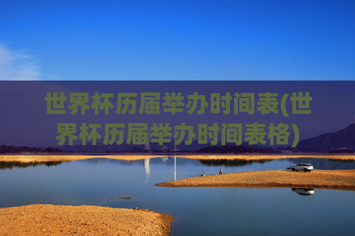世界杯历届举办时间表(世界杯历届举办时间表格)