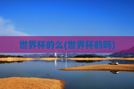 世界杯的么(世界杯的吗)