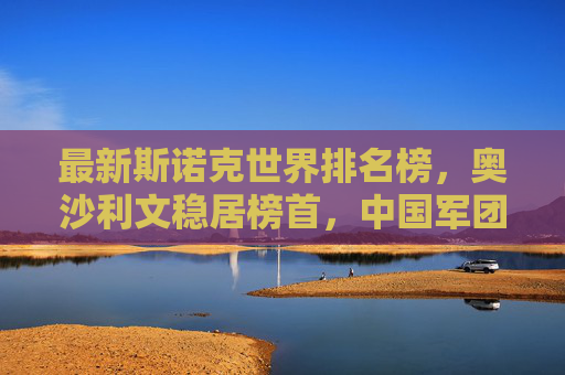 最新斯诺克世界排名榜，奥沙利文稳居榜首，中国军团多点开花，最新斯诺克排名，奥沙利文稳居榜首，中国军团多点开花
