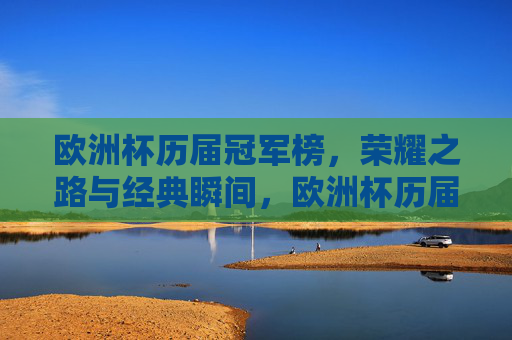 欧洲杯历届冠军榜,荣耀之路与经典瞬间,欧洲杯历届冠军,荣耀之路与经典瞬间