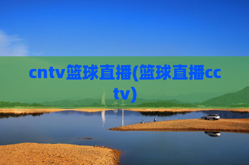 cntv篮球直播(篮球直播cctv)