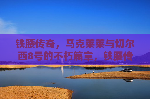 铁腰传奇,马克莱莱与切尔西8号的不朽篇章,铁腰传奇,马克莱莱与切尔西8号的不朽篇章