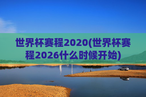 世界杯赛程2020(世界杯赛程2026什么时候开始)
