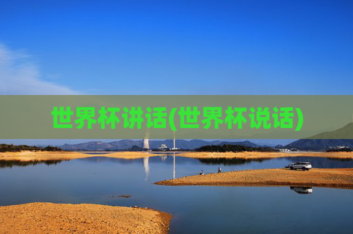 世界杯讲话(世界杯说话)