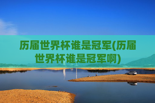 历届世界杯谁是冠军(历届世界杯谁是冠军啊)