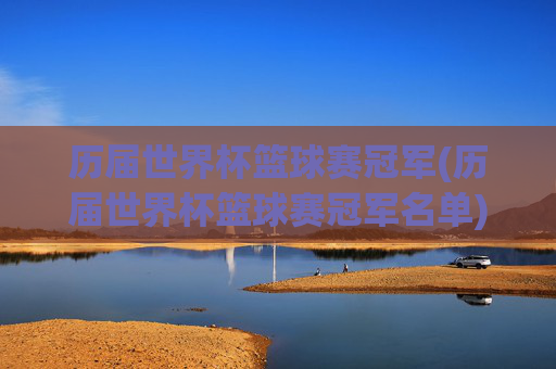 历届世界杯篮球赛冠军(历届世界杯篮球赛冠军名单)