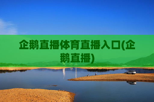 企鹅直播体育直播入口(企鹅直播)
