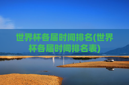 世界杯各届时间排名(世界杯各届时间排名表)