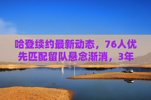 哈登续约最新动态,76人优先匹配留队悬念渐消,3年1.5亿顶薪方案或成最终选择