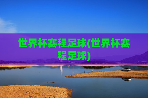 世界杯赛程足球(世界杯赛程足球)