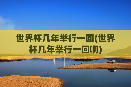 世界杯几年举行一回(世界杯几年举行一回啊)