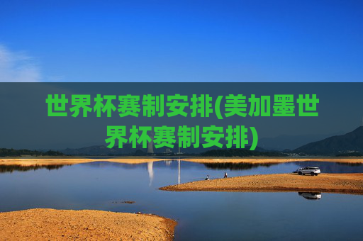 世界杯赛制安排(美加墨世界杯赛制安排)