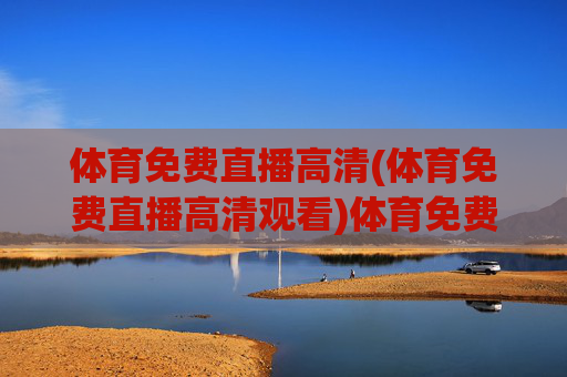 体育免费直播高清(体育免费直播高清观看)体育免费高清直播