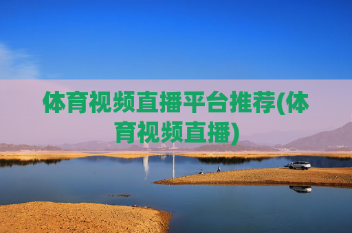 体育视频直播平台推荐(体育视频直播)