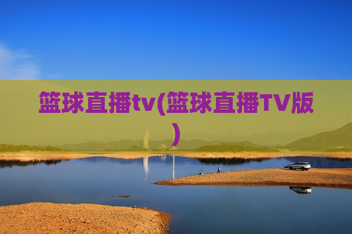 篮球直播tv(篮球直播TV版)