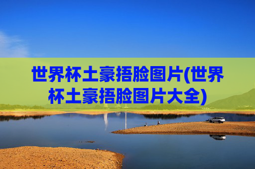 世界杯土豪捂脸图片(世界杯土豪捂脸图片大全)