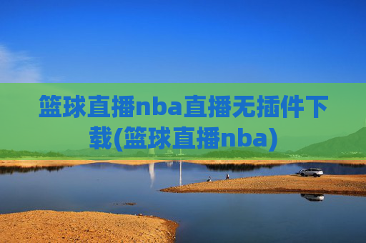 篮球直播nba直播无插件下载(篮球直播nba)
