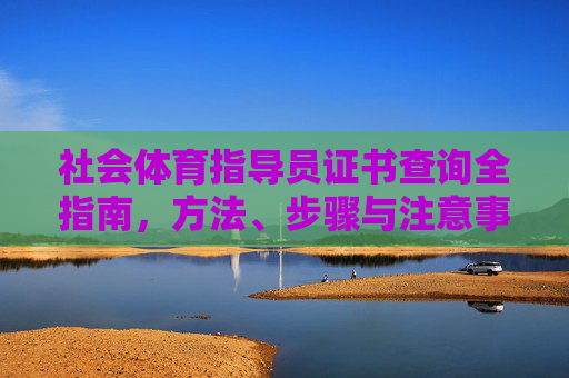 社会体育指导员证书查询全指南，方法、步骤与注意事项，社会体育指导员证书查询全指南