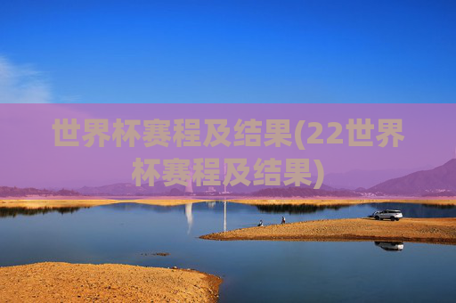 世界杯赛程及结果(22世界杯赛程及结果)