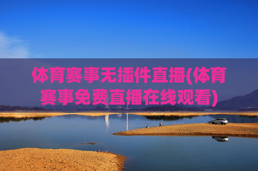 体育赛事无插件直播(体育赛事免费直播在线观看)