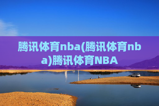 腾讯体育nba(腾讯体育nba)腾讯体育NBA